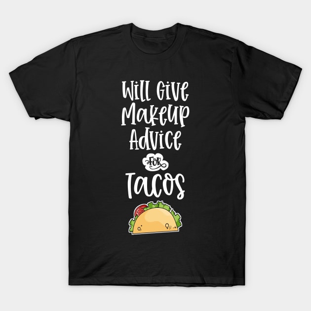 Will Give Makeup Advice for Tacos Funny MUA Cosmetics Taco Lover T-Shirt by wygstore